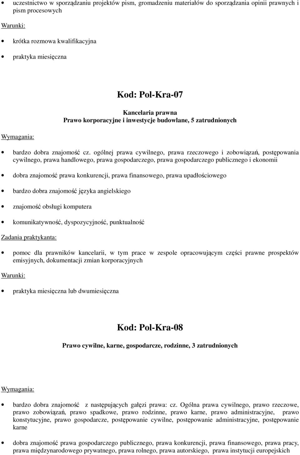 ogólnej prawa cywilnego, prawa rzeczowego i zobowiązań, postępowania cywilnego, prawa handlowego, prawa gospodarczego, prawa gospodarczego publicznego i ekonomii dobra znajomość prawa konkurencji,