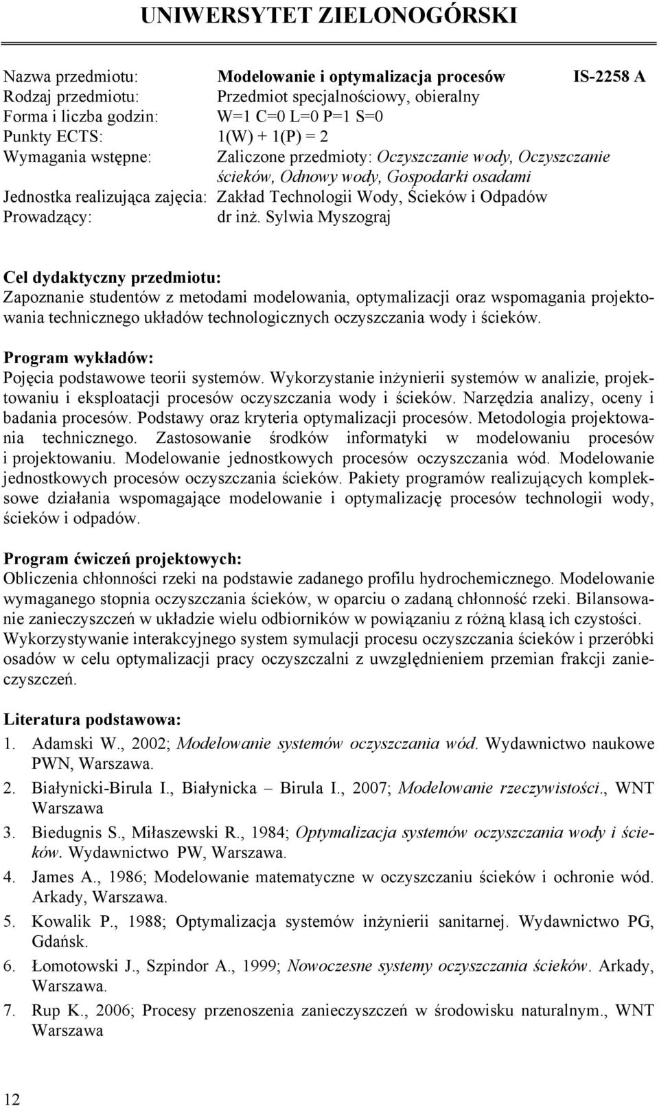 Sylwia Myszograj Zapoznanie studentów z metodami modelowania, optymalizacji oraz wspomagania projektowania technicznego układów technologicznych oczyszczania wody i ścieków.