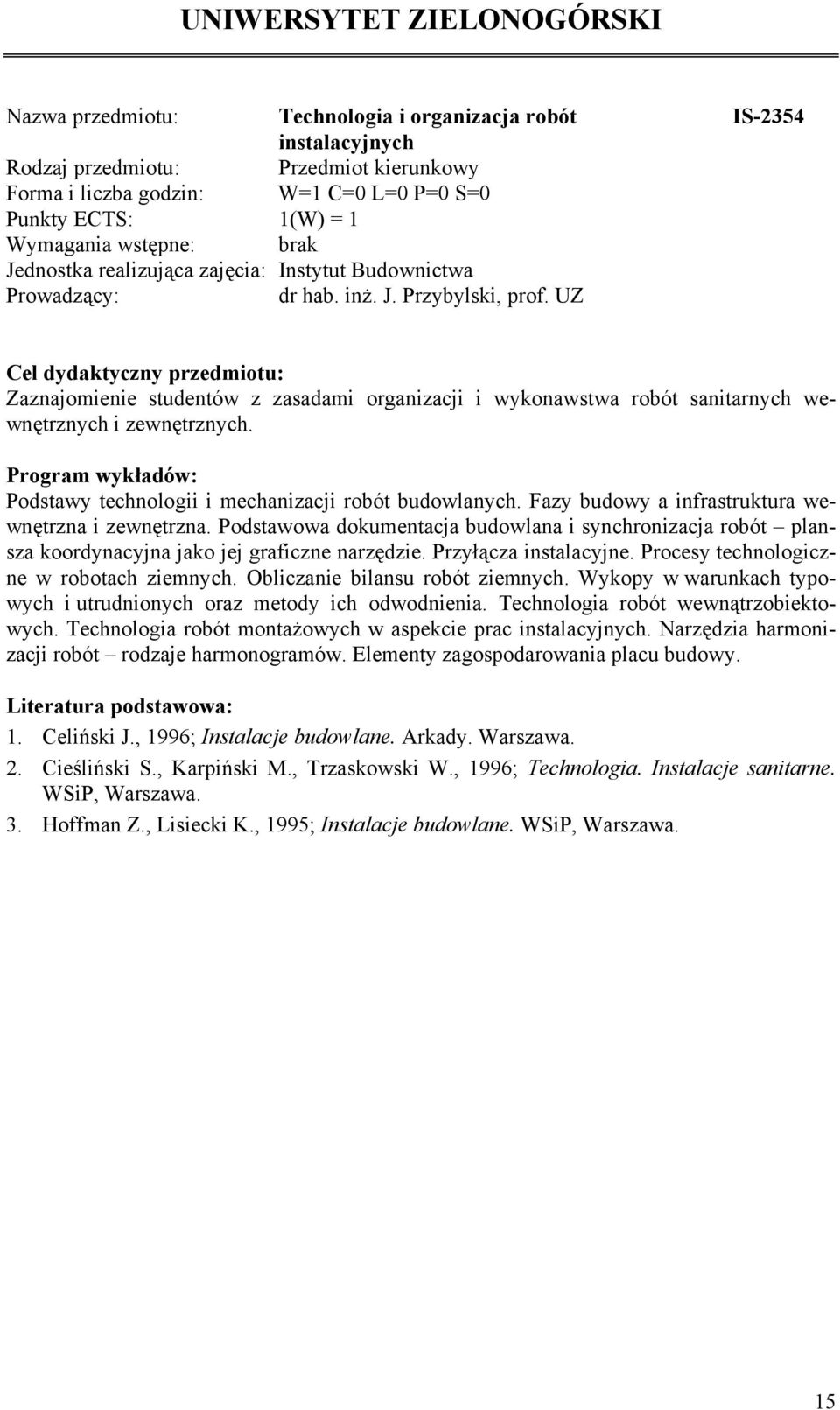 UZ Zaznajomienie studentów z zasadami organizacji i wykonawstwa robót sanitarnych wewnętrznych i zewnętrznych. Podstawy technologii i mechanizacji robót budowlanych.