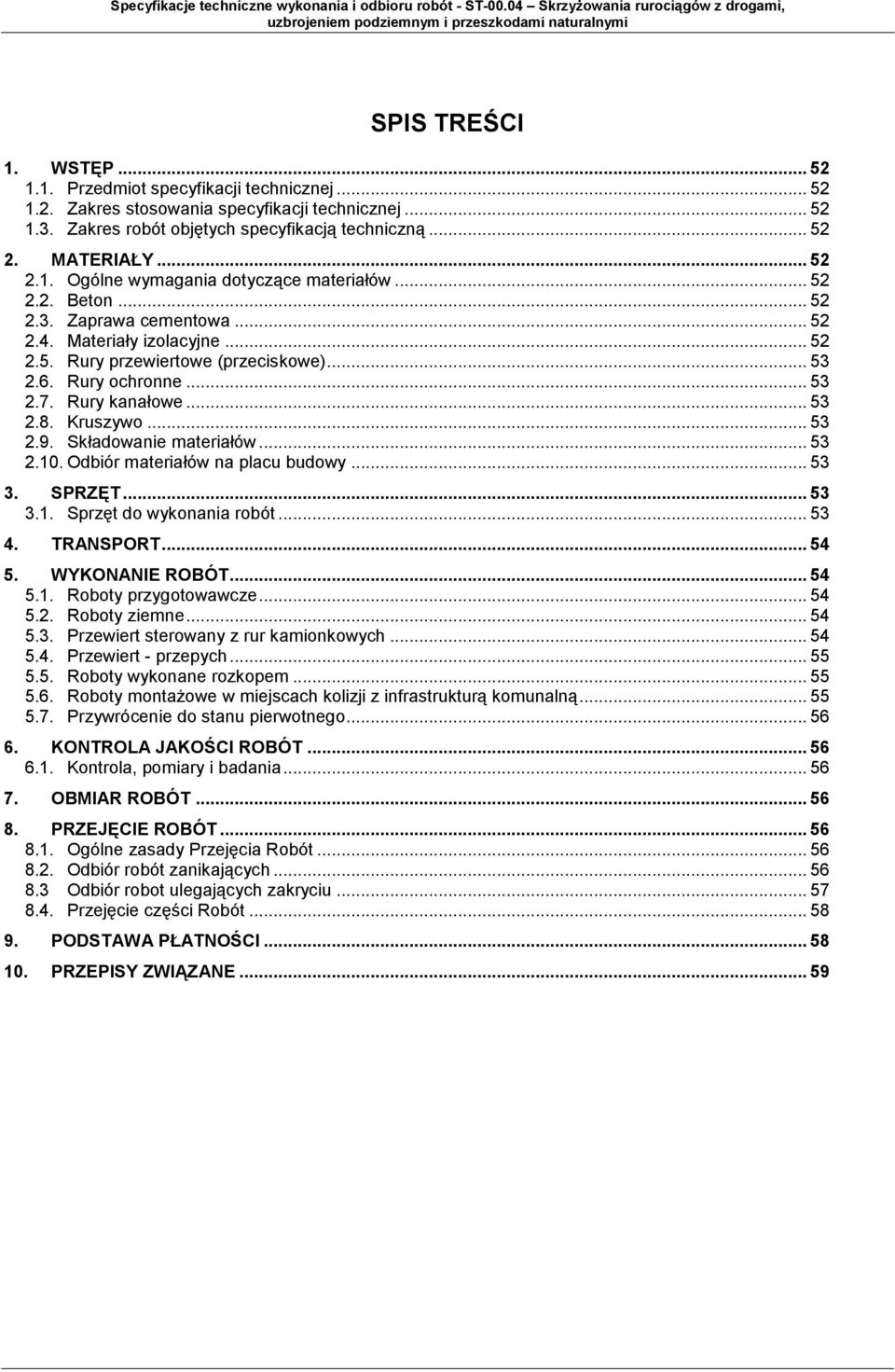 .. 53 2.7. Rury kanałowe... 53 2.8. Kruszywo... 53 2.9. Składowanie materiałów... 53 2.10. Odbiór materiałów na placu budowy... 53 3. SPRZĘT... 53 3.1. Sprzęt do wykonania robót... 53 4. TRANSPORT.