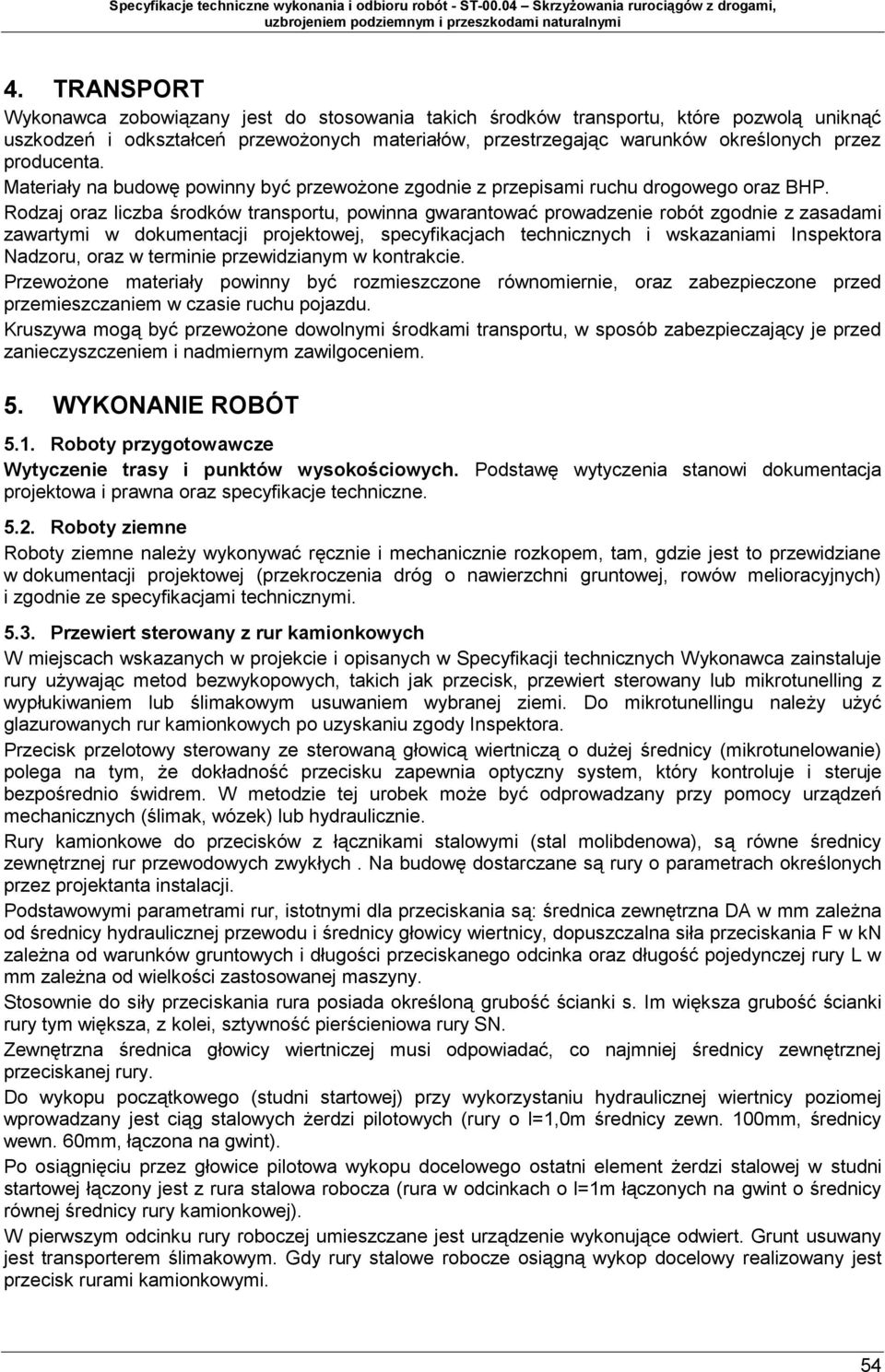 Rodzaj oraz liczba środków transportu, powinna gwarantować prowadzenie robót zgodnie z zasadami zawartymi w dokumentacji projektowej, specyfikacjach technicznych i wskazaniami Inspektora Nadzoru,