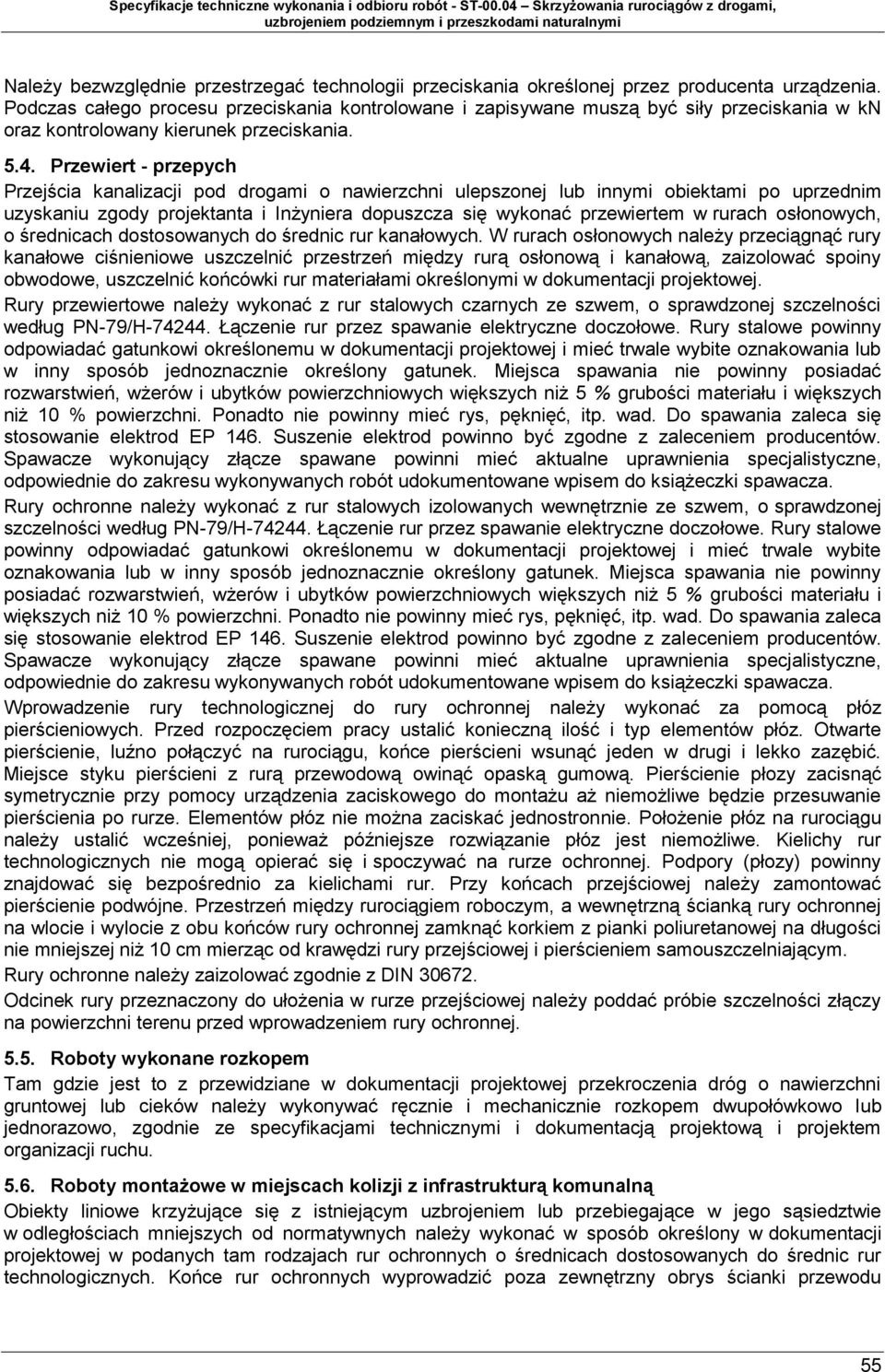 Przewiert - przepych Przejścia kanalizacji pod drogami o nawierzchni ulepszonej lub innymi obiektami po uprzednim uzyskaniu zgody projektanta i Inżyniera dopuszcza się wykonać przewiertem w rurach