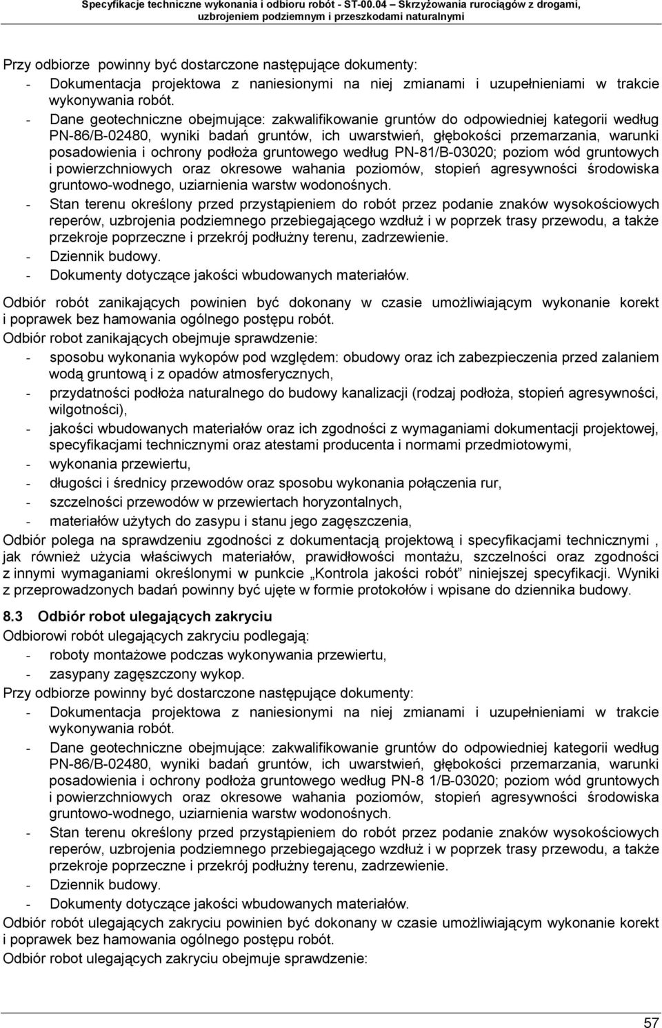 podłoża gruntowego według PN-81/B-03020; poziom wód gruntowych i powierzchniowych oraz okresowe wahania poziomów, stopień agresywności środowiska gruntowo-wodnego, uziarnienia warstw wodonośnych.