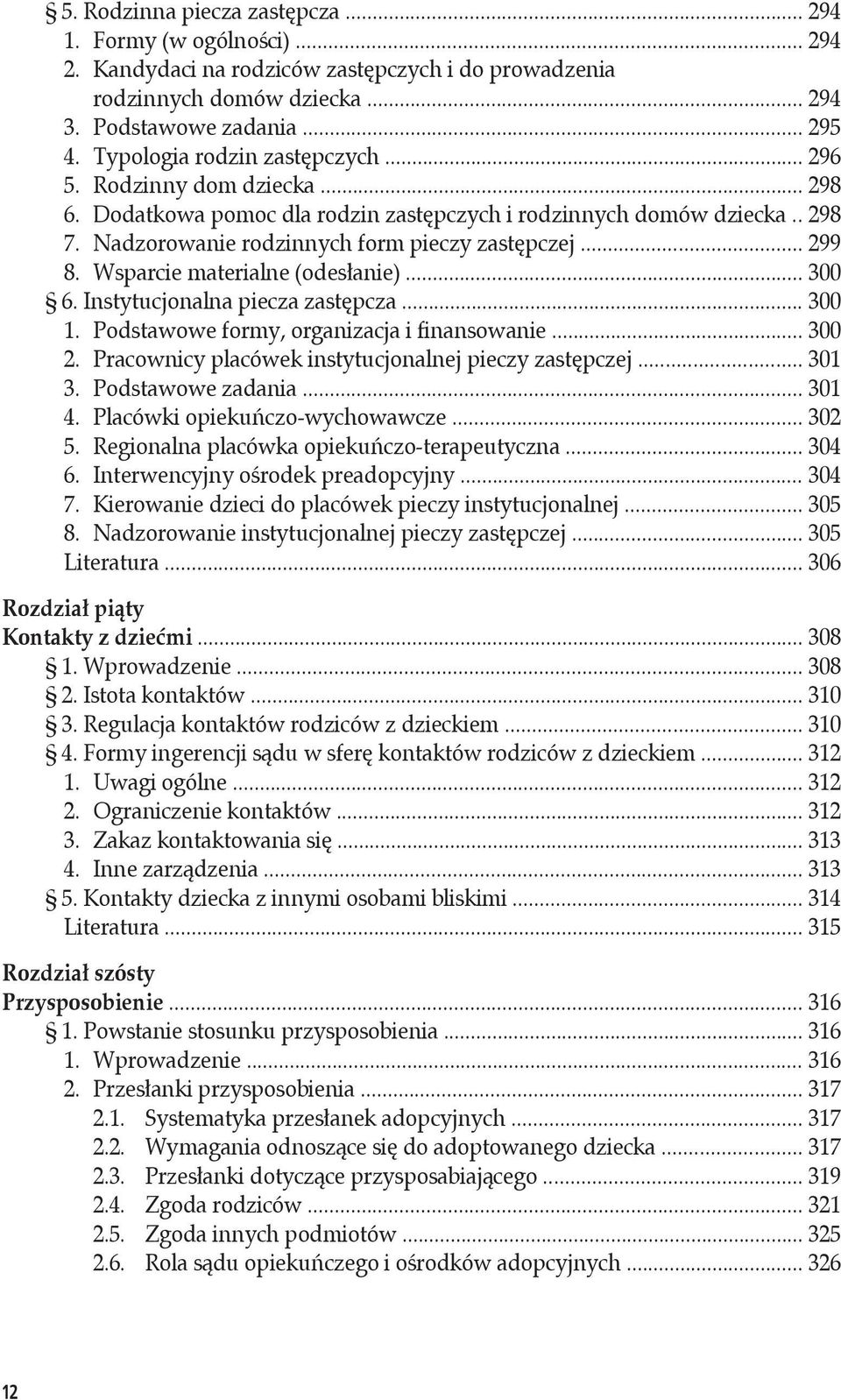 Wsparcie materialne (odesłanie)... 300 6. Instytucjonalna piecza zastępcza... 300 1. Podstawowe formy, organizacja i finansowanie... 300 2. Pracownicy placówek instytucjonalnej pieczy zastępczej.