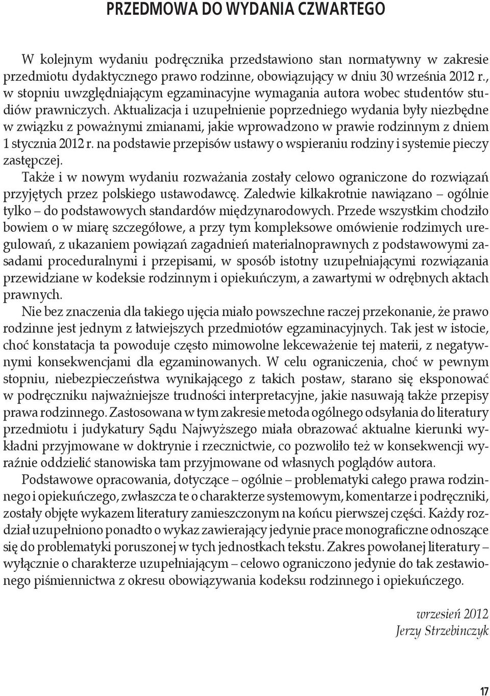 Aktualizacja i uzupełnienie poprzedniego wydania były niezbędne w związku z poważnymi zmianami, jakie wprowadzono w prawie rodzinnym z dniem 1 stycznia 2012 r.