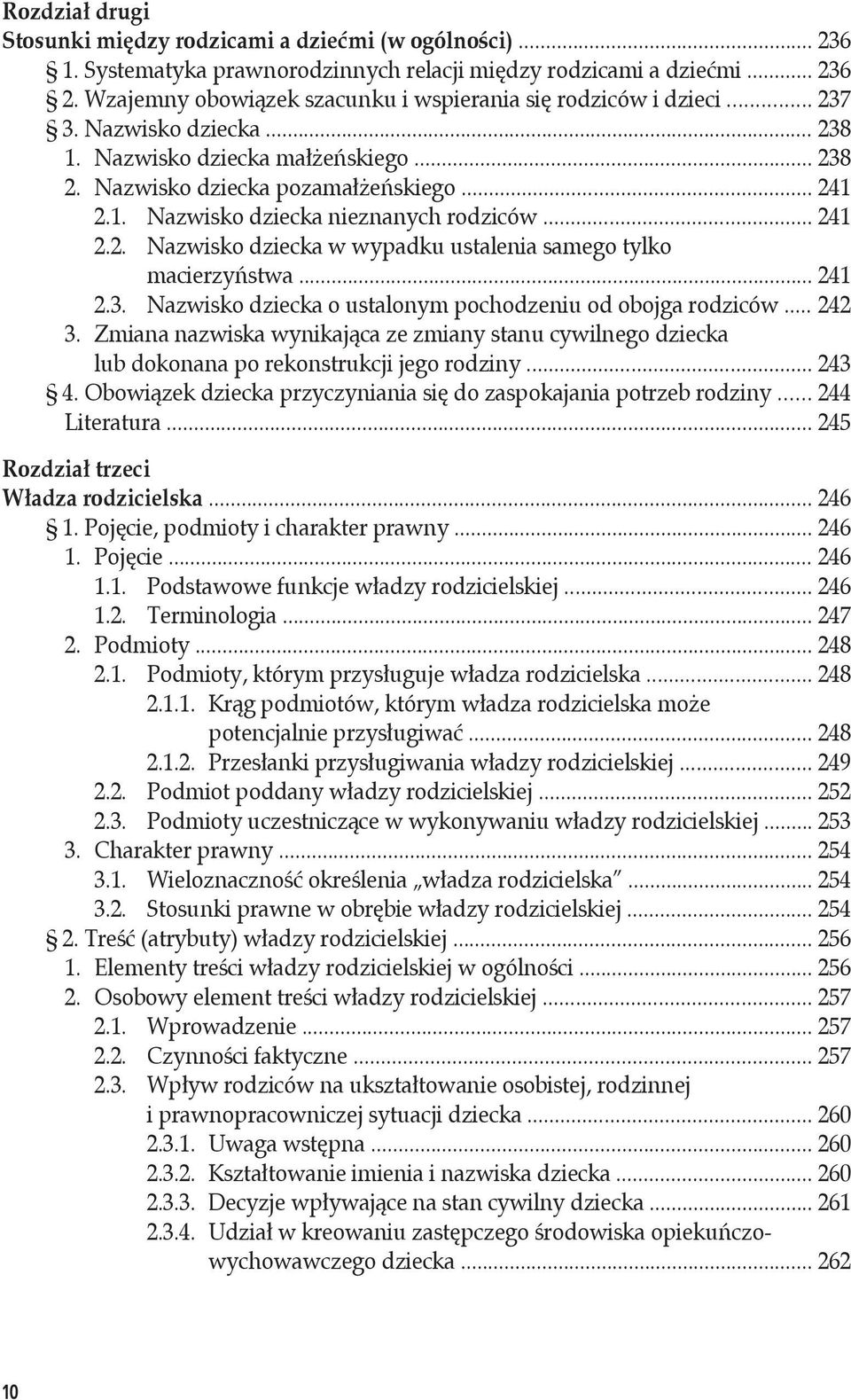 .. 241 2.2. Nazwisko dziecka w wypadku ustalenia samego tylko macierzyństwa... 241 2.3. Nazwisko dziecka o ustalonym pochodzeniu od obojga rodziców... 242 3.