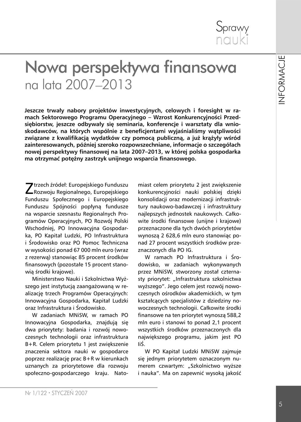 krążyły wśród zainteresowanych, później szeroko rozpowszechniane, informacje o szczegółach nowej perspektywy finansowej na lata 27 213, w której polska gospodarka ma otrzymać potężny zastrzyk