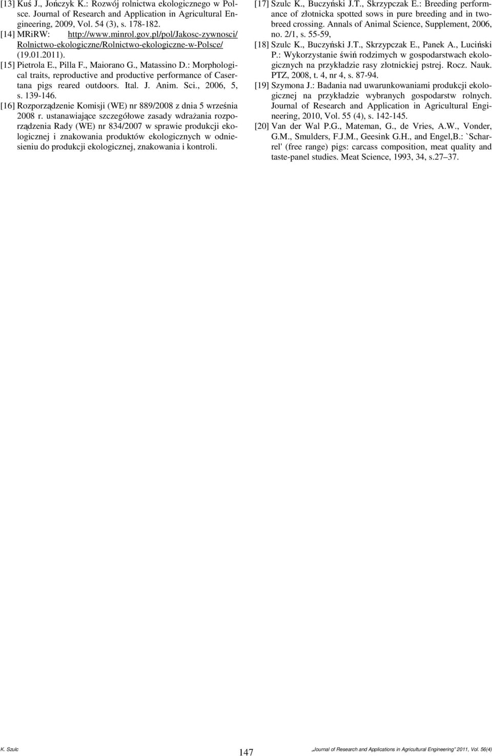 : Morphological traits, reproductive and productive performance of Casertana pigs reared outdoors. Ital. J. Anim. Sci., 2006, 5, s. 139-146.