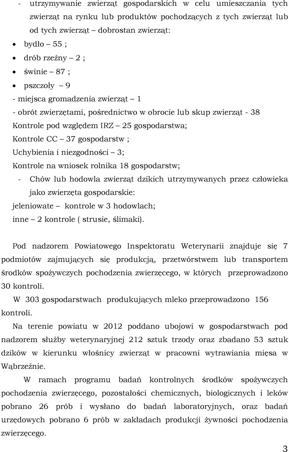 i niezgodności 3; Kontrole na wniosek rolnika 18 gospodarstw; - Chów lub hodowla zwierząt dzikich utrzymywanych przez człowieka jako zwierzęta gospodarskie: jeleniowate kontrole w 3 hodowlach; inne 2