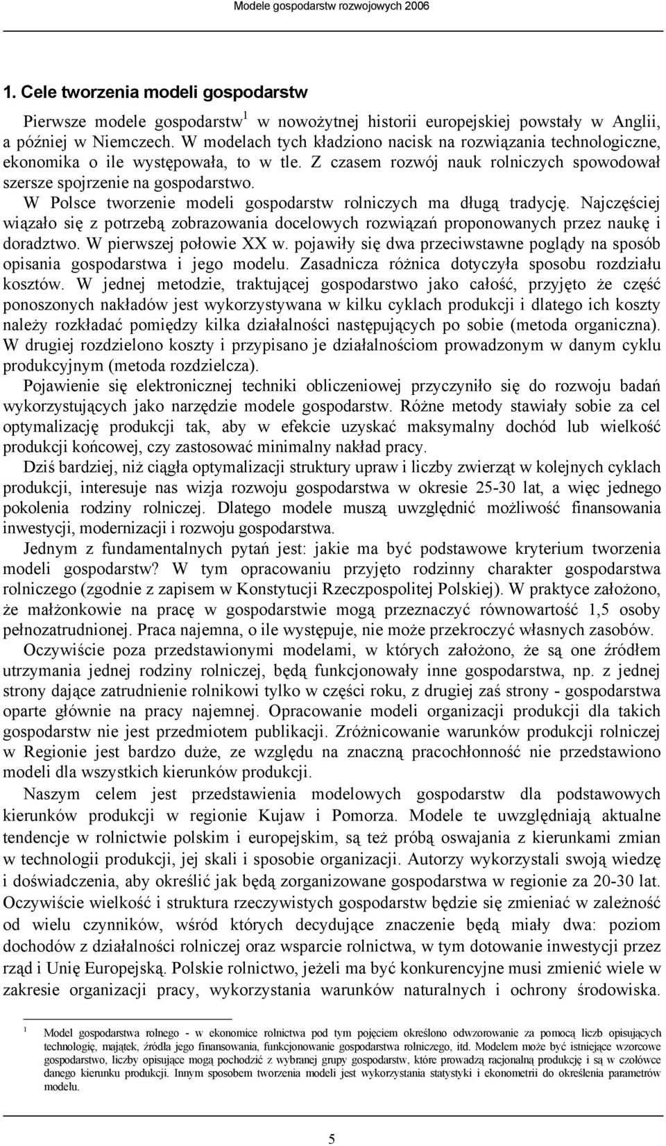 W Polsce tworzenie modeli gospodarstw rolniczych ma długą tradycję. Najczęściej wiązało się z potrzebą zobrazowania docelowych rozwiązań proponowanych przez naukę i doradztwo.