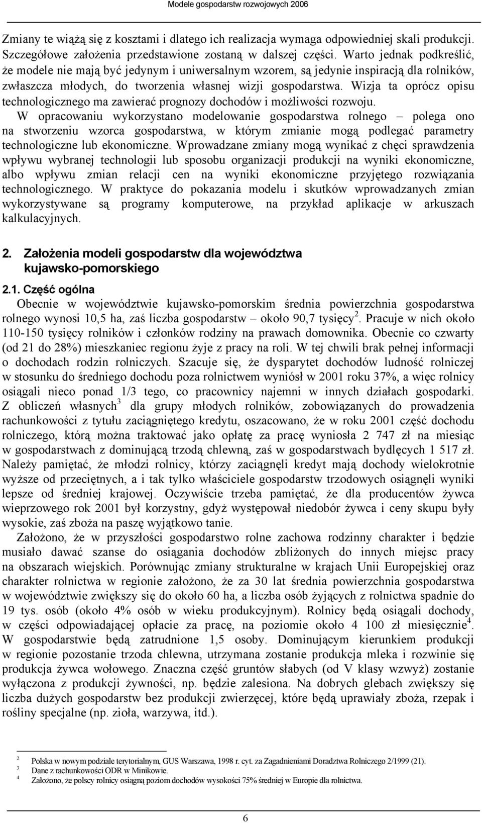 Wizja ta oprócz opisu technologicznego ma zawierać prognozy dochodów i możliwości rozwoju.