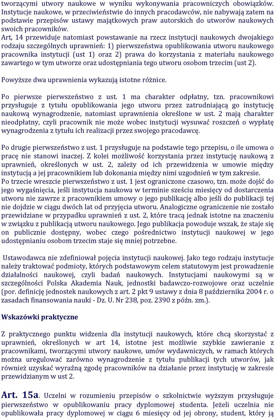 Art, 14 przewiduje natomiast powstawanie na rzecz instytucji naukowych dwojakiego rodzaju szczególnych uprawnień: 1) pierwszeństwa opublikowania utworu naukowego pracownika instytucji (ust 1) oraz 2)