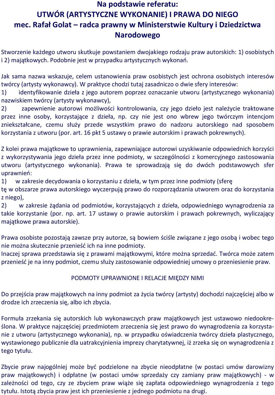 Podobnie jest w przypadku artystycznych wykonao. Jak sama nazwa wskazuje, celem ustanowienia praw osobistych jest ochrona osobistych interesów twórcy (artysty wykonawcy).