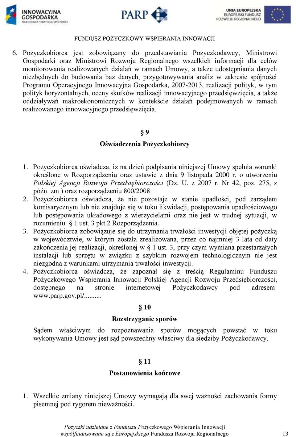 polityk, w tym polityk horyzontalnych, oceny skutków realizacji innowacyjnego przedsięwzięcia, a także oddziaływań makroekonomicznych w kontekście działań podejmowanych w ramach realizowanego