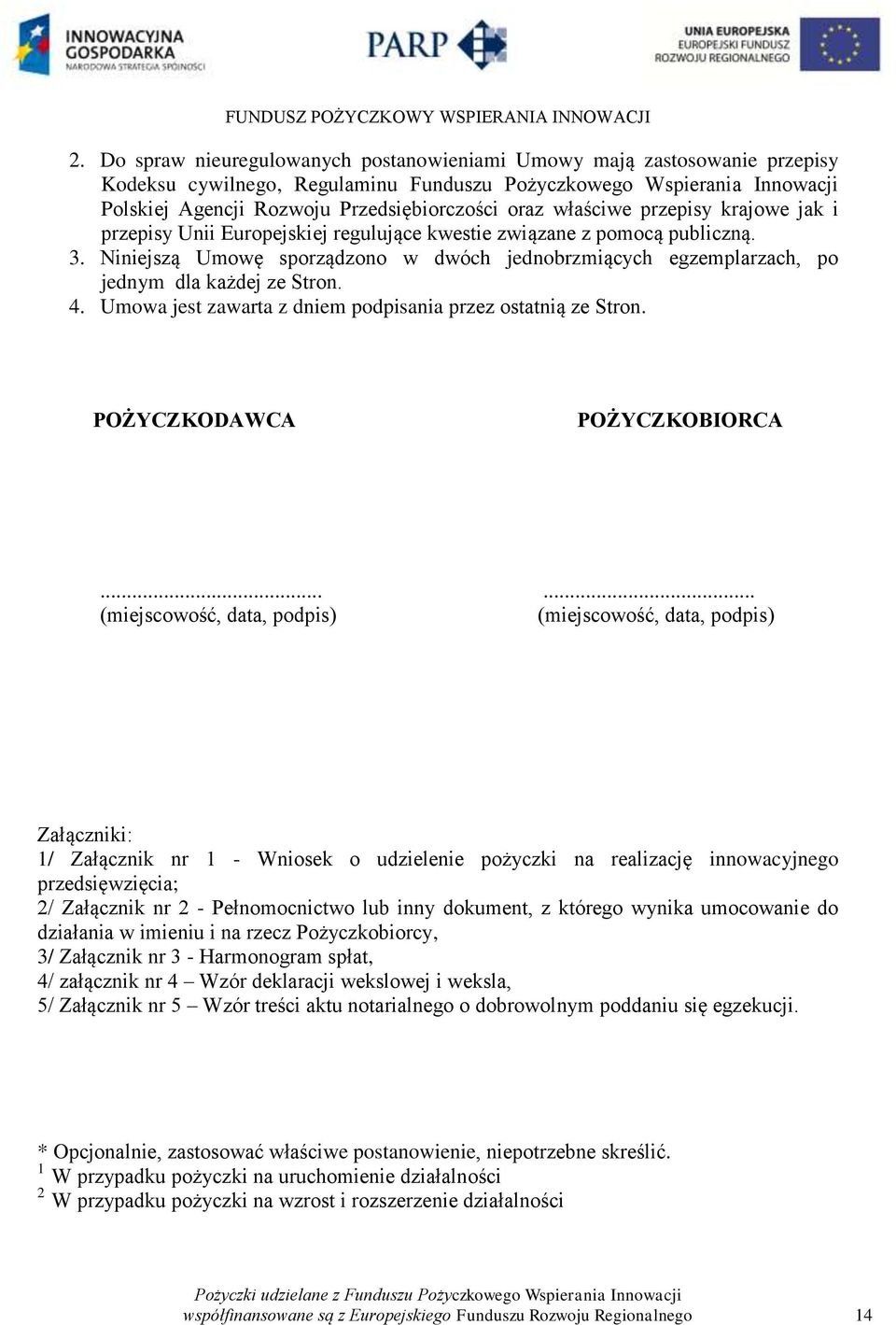 Niniejszą Umowę sporządzono w dwóch jednobrzmiących egzemplarzach, po jednym dla każdej ze Stron. 4. Umowa jest zawarta z dniem podpisania przez ostatnią ze Stron. POŻYCZKODAWCA POŻYCZKOBIORCA.