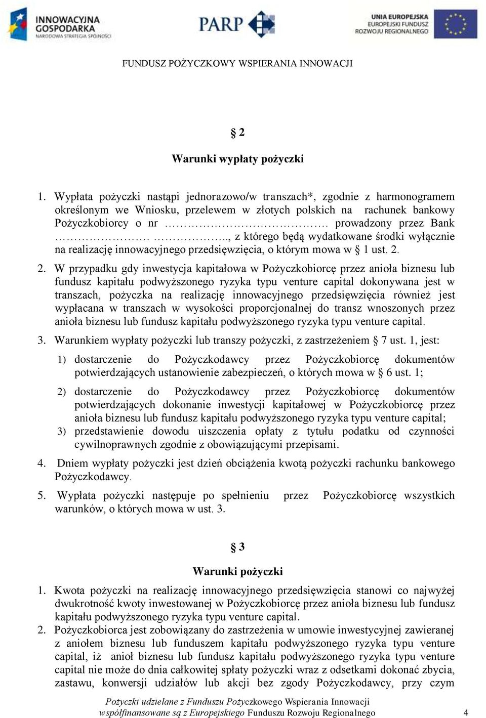 2. W przypadku gdy inwestycja kapitałowa w Pożyczkobiorcę przez anioła biznesu lub fundusz kapitału podwyższonego ryzyka typu venture capital dokonywana jest w transzach, pożyczka na realizację