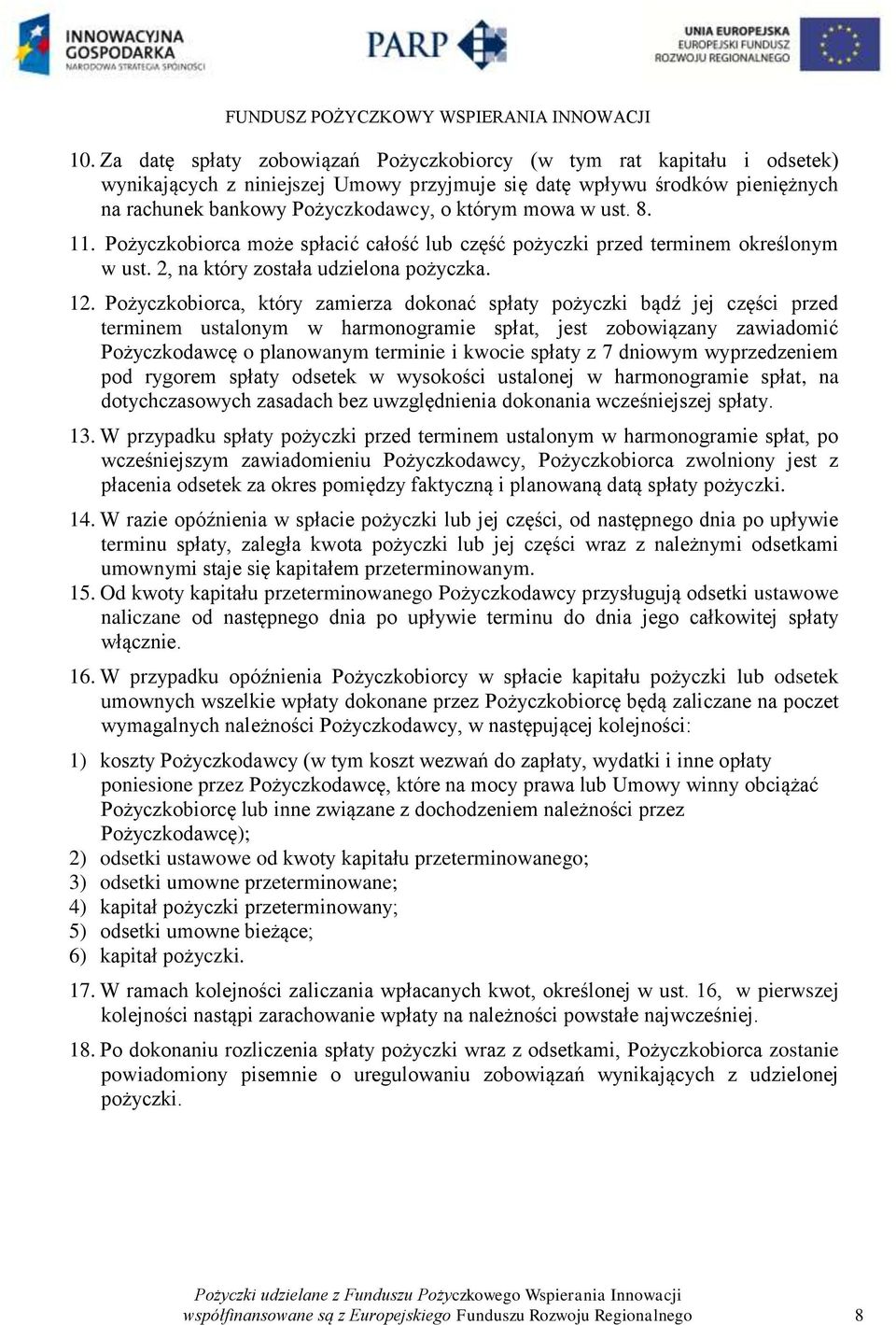 Pożyczkobiorca, który zamierza dokonać spłaty pożyczki bądź jej części przed terminem ustalonym w harmonogramie spłat, jest zobowiązany zawiadomić Pożyczkodawcę o planowanym terminie i kwocie spłaty