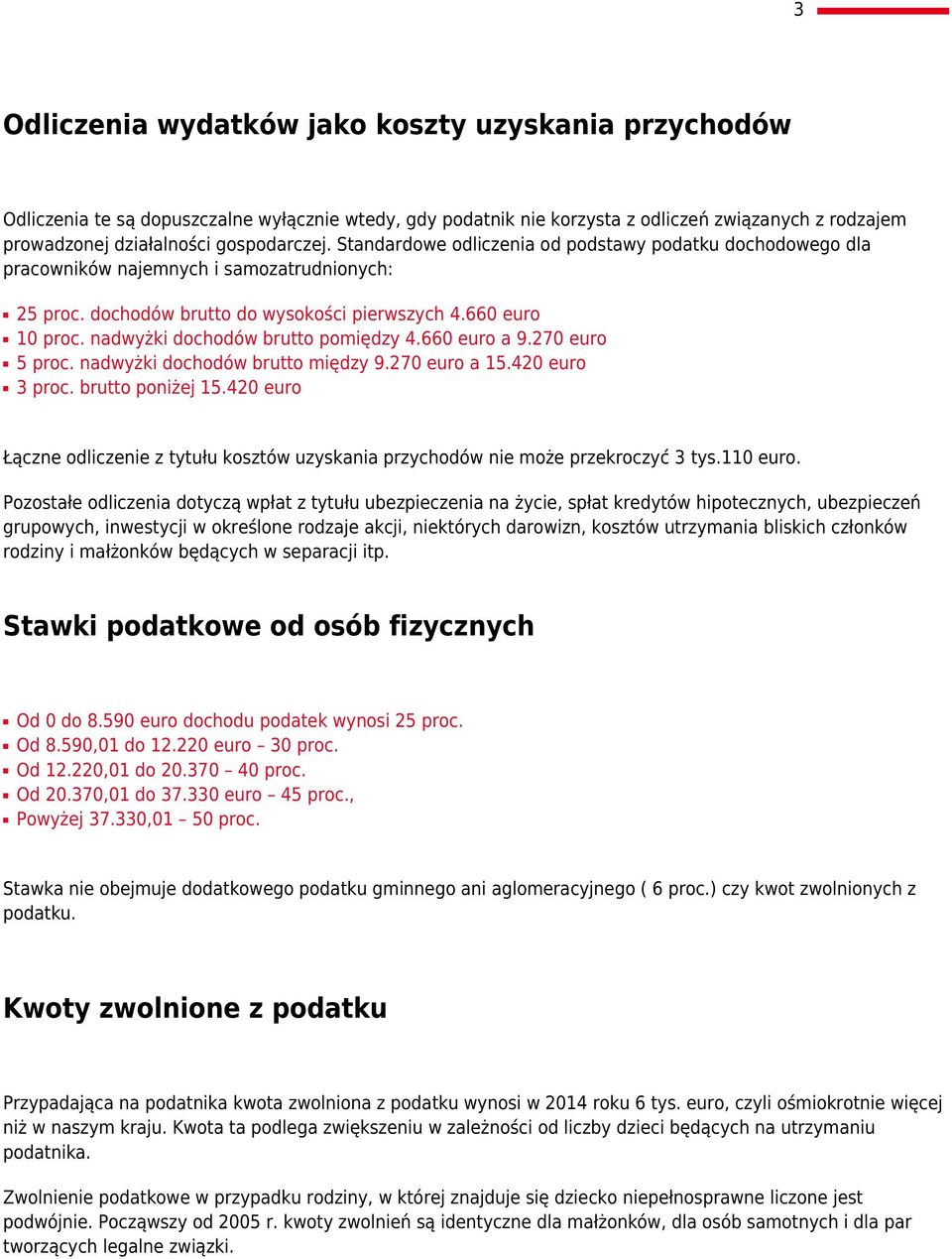 nadwyżki dochodów brutto pomiędzy 4.660 euro a 9.270 euro 5 proc. nadwyżki dochodów brutto między 9.270 euro a 15.420 euro 3 proc. brutto poniżej 15.