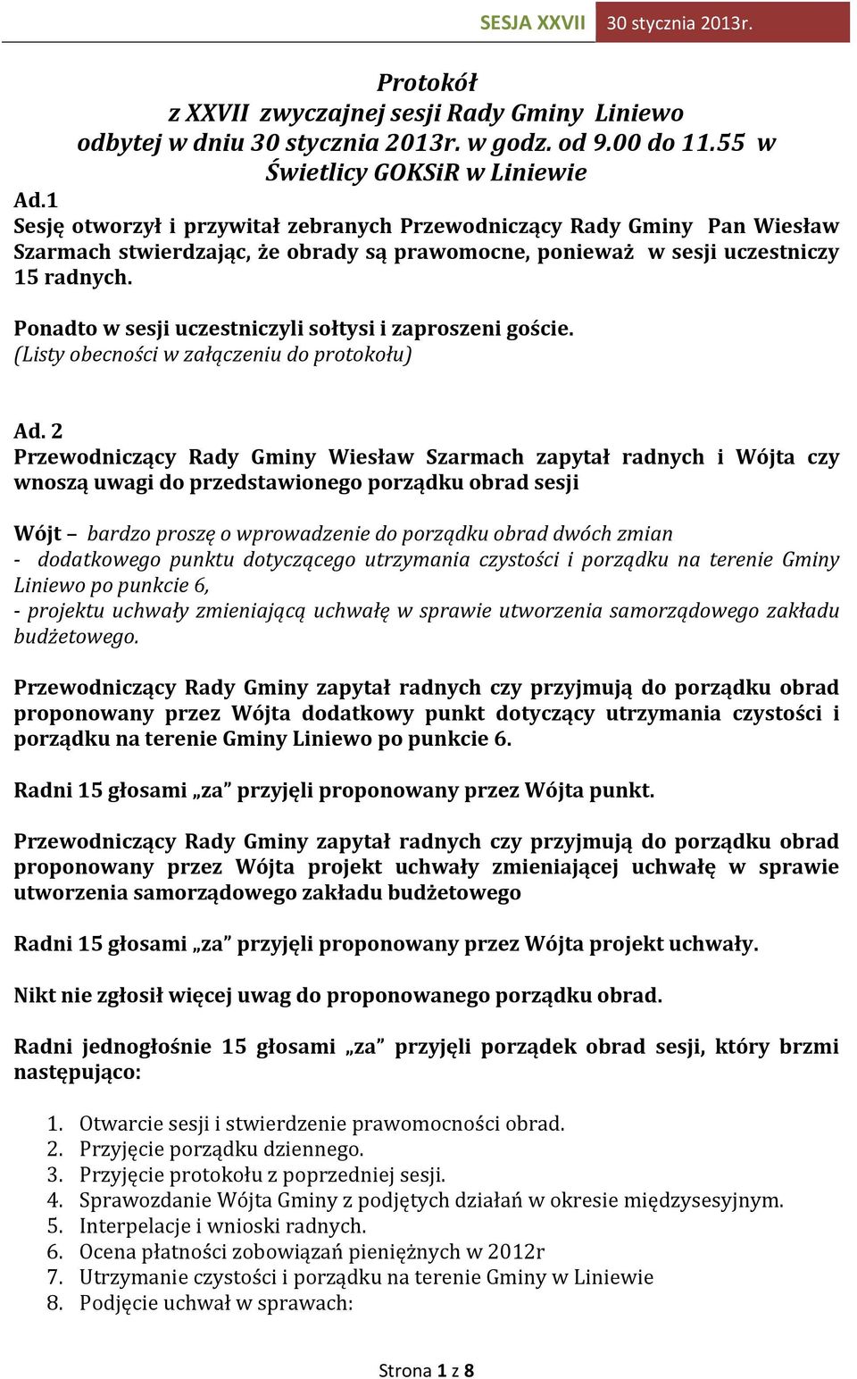 Ponadto w sesji uczestniczyli sołtysi i zaproszeni goście. (Listy obecności w załączeniu do protokołu) Ad.