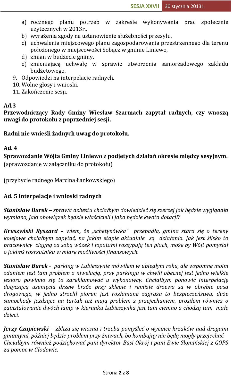 budżecie gminy, e) zmieniającą uchwałę w sprawie utworzenia samorządowego zakładu budżetowego, 9. Odpowiedzi na interpelacje radnych. 10. Wolne głosy i wnioski. 11. Zakończenie sesji. Ad.