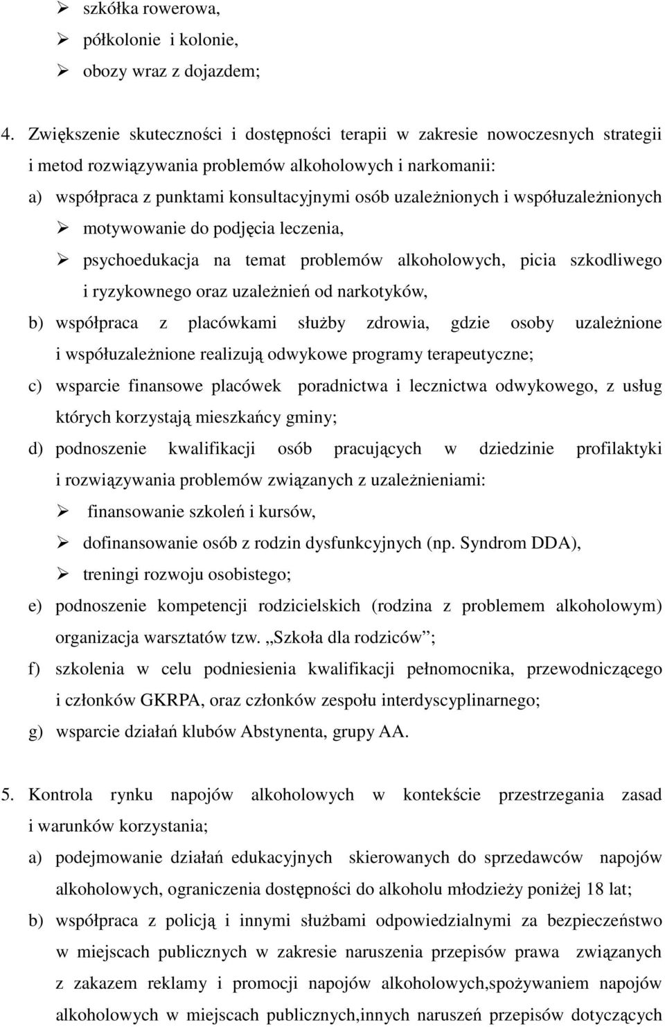 i współuzależnionych motywowanie do podjęcia leczenia, psychoedukacja na temat problemów alkoholowych, picia szkodliwego i ryzykownego oraz uzależnień od narkotyków, b) współpraca z placówkami służby