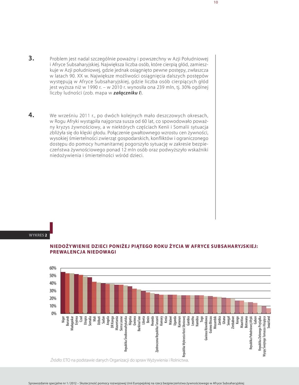 Największe możliwości osiągnięcia dalszych postępów występują w Afryce Subsaharyjskiej, gdzie liczba osób cierpiących głód jest wyższa niż w 1990 r. w 2010 r. wynosiła ona 239 mln, tj.