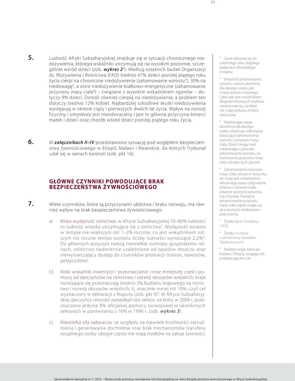 Wyżywienia i Rolnictwa (FAO) średnio 47% dzieci poniżej piątego roku życia cierpi na chroniczne niedożywienie (zahamowanie wzrostu 4 ), 30% na niedowagę 5, a ostre niedożywienie białkowo-energetyczne