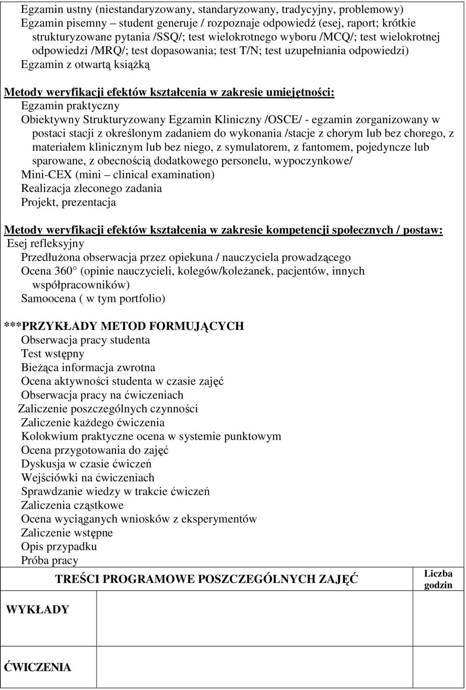 umiejętności: Egzamin praktyczny Obiektywny Strukturyzowany Egzamin Kliniczny /OSCE/ - egzamin zorganizowany w postaci stacji z określonym zadaniem do wykonania /stacje z chorym lub bez chorego, z