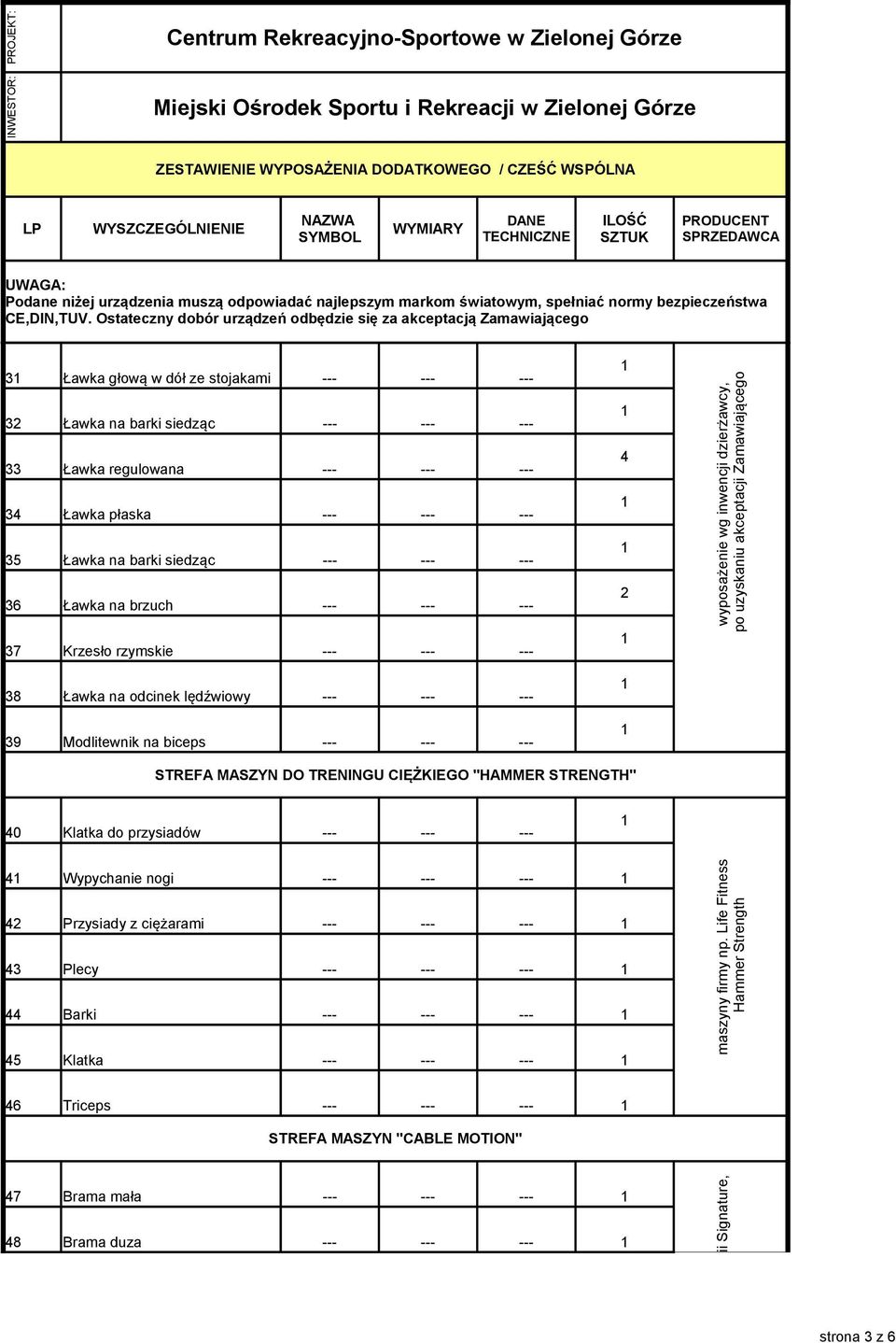 Zamawiającego STREFA MASZYN DO TRENINGU CIĘŻKIEGO "HAMMER STRENGTH" 40 Klatka do przysiadów --- --- --- 4 Wypychanie nogi --- --- --- 42 Przysiady z ciężarami --- --- --- 43 Plecy --- --- --- 44
