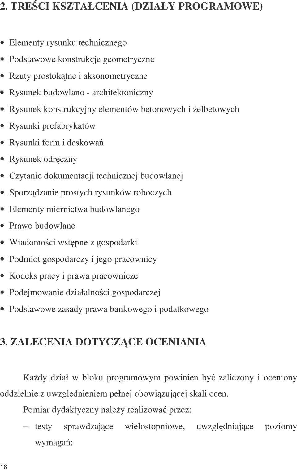 Elementy miernictwa budowlanego Prawo budowlane Wiadomoci wstpne z gospodarki Podmiot gospodarczy i jego pracownicy Kodeks pracy i prawa pracownicze Podejmowanie działalnoci gospodarczej Podstawowe