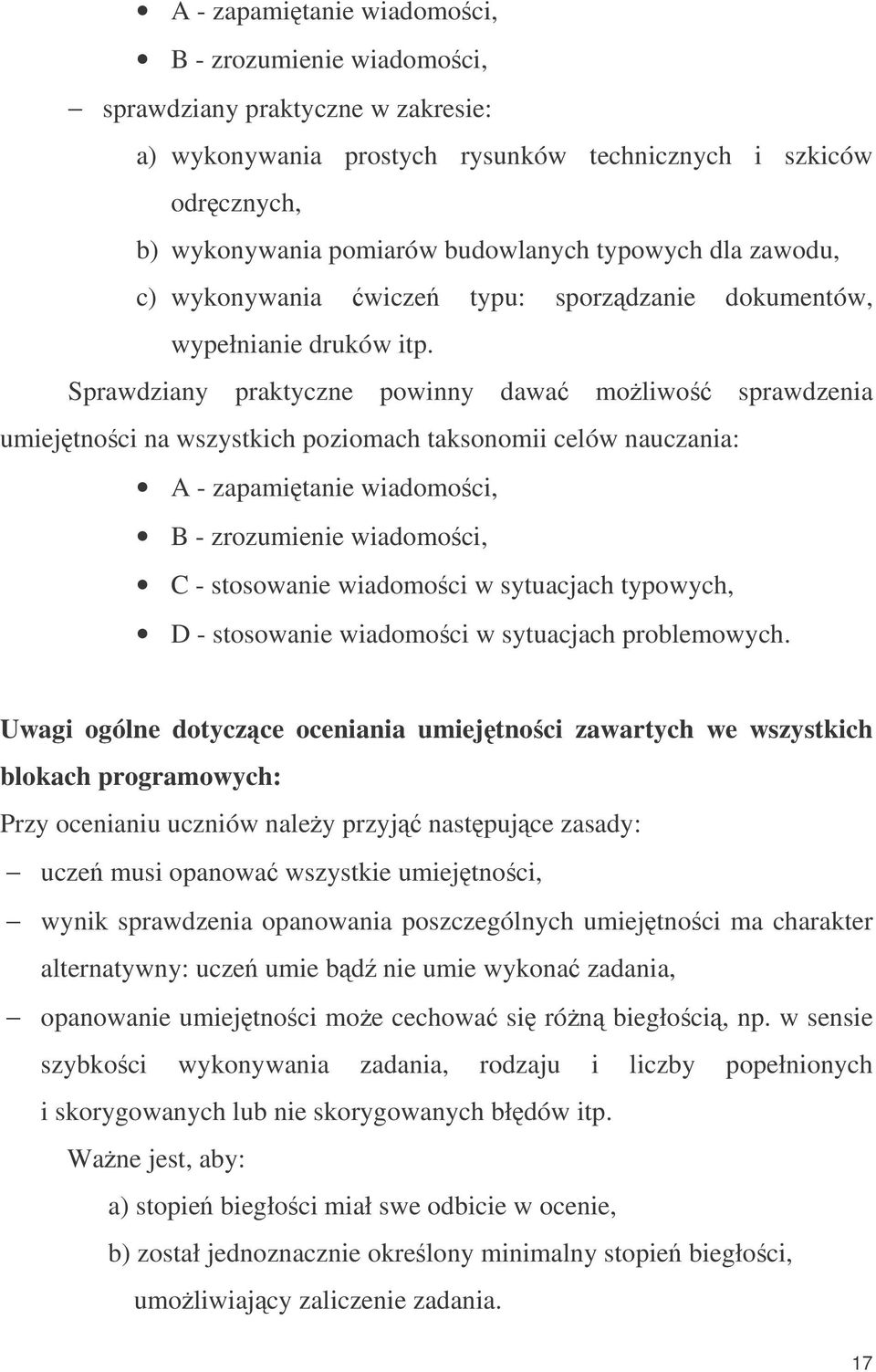 Sprawdziany praktyczne powinny dawa moliwo sprawdzenia umiejtnoci na wszystkich poziomach taksonomii celów nauczania: A - zapamitanie wiadomoci, B - zrozumienie wiadomoci, C - stosowanie wiadomoci w