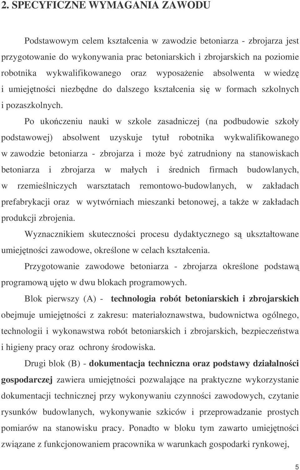 Po ukoczeniu nauki w szkole zasadniczej (na podbudowie szkoły podstawowej) absolwent uzyskuje tytuł robotnika wykwalifikowanego w zawodzie betoniarza - zbrojarza i moe by zatrudniony na stanowiskach