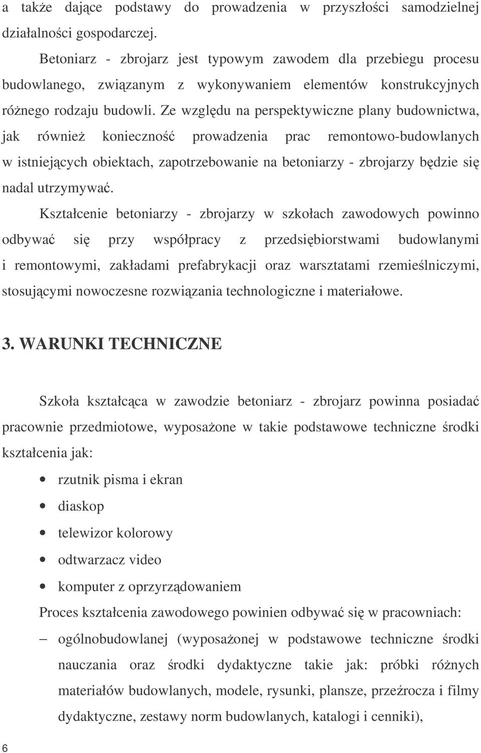 Ze wzgldu na perspektywiczne plany budownictwa, jak równie konieczno prowadzenia prac remontowo-budowlanych w istniejcych obiektach, zapotrzebowanie na betoniarzy - zbrojarzy bdzie si nadal utrzymywa.