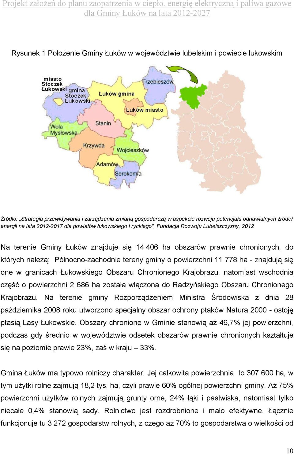 Północno-zachodnie tereny gminy o powierzchni 11 778 ha - znajdują się one w granicach Łukowskiego Obszaru Chronionego Krajobrazu, natomiast wschodnia część o powierzchni 2 686 ha została włączona do