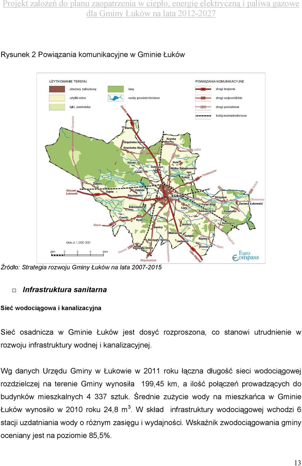 Wg danych Urzędu Gminy w Łukowie w 2011 roku łączna długość sieci wodociągowej rozdzielczej na terenie Gminy wynosiła 199,45 km, a ilość połączeń prowadzących do budynków mieszkalnych