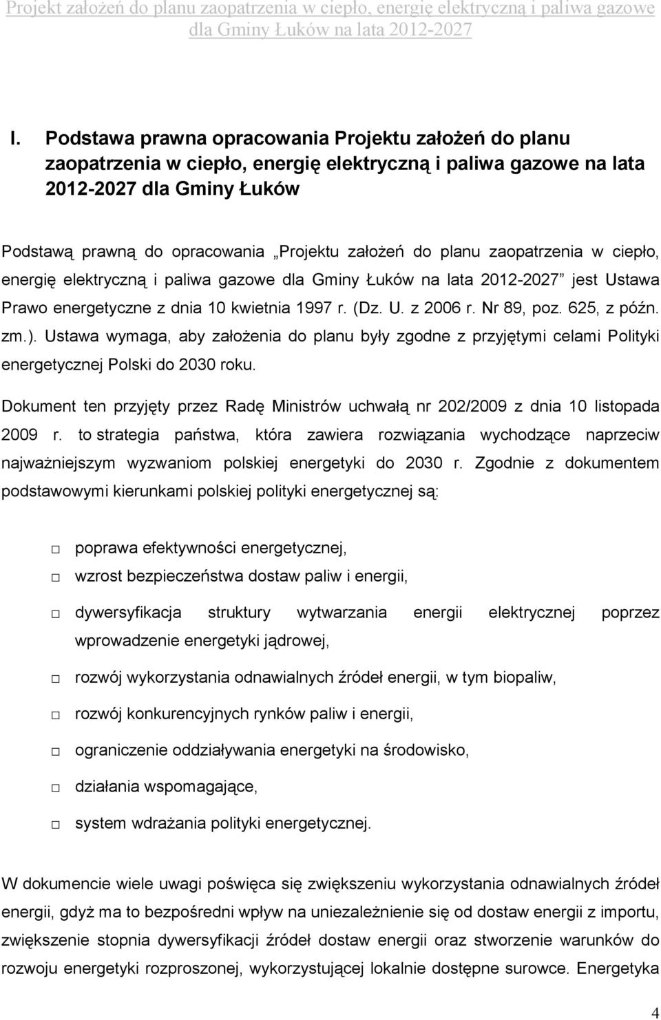Ustawa wymaga, aby załoŝenia do planu były zgodne z przyjętymi celami Polityki energetycznej Polski do 2030 roku.