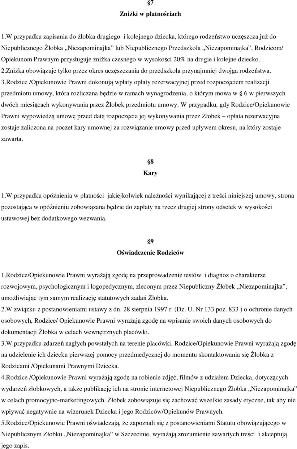 Opiekunom Prawnym przysługuje zniżka czesnego w wysokości 20% na drugie i kolejne dziecko. 2.Zniżka obowiązuje tylko przez okres uczęszczania do przedszkola przynajmniej dwojga rodzeństwa. 3.