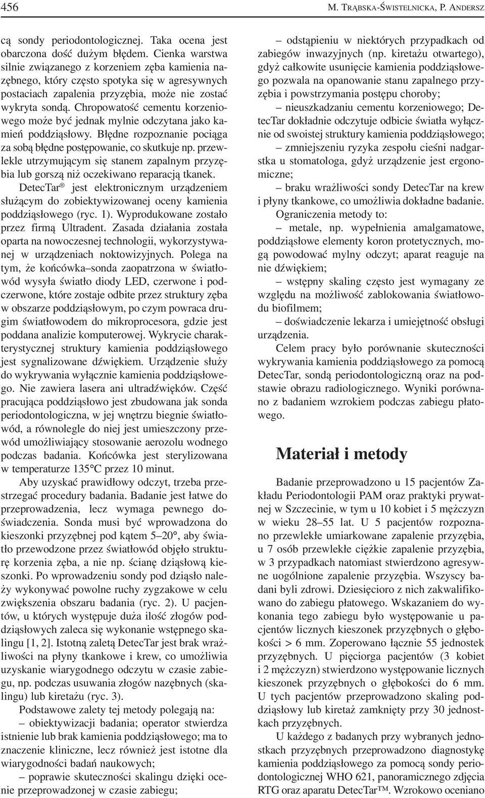 Chropowatość cementu korzenio wego może być jednak mylnie odczytana jako ka mień poddziąsłowy. Błędne rozpoznanie pociąga za sobą błędne postępowanie, co skutkuje np.