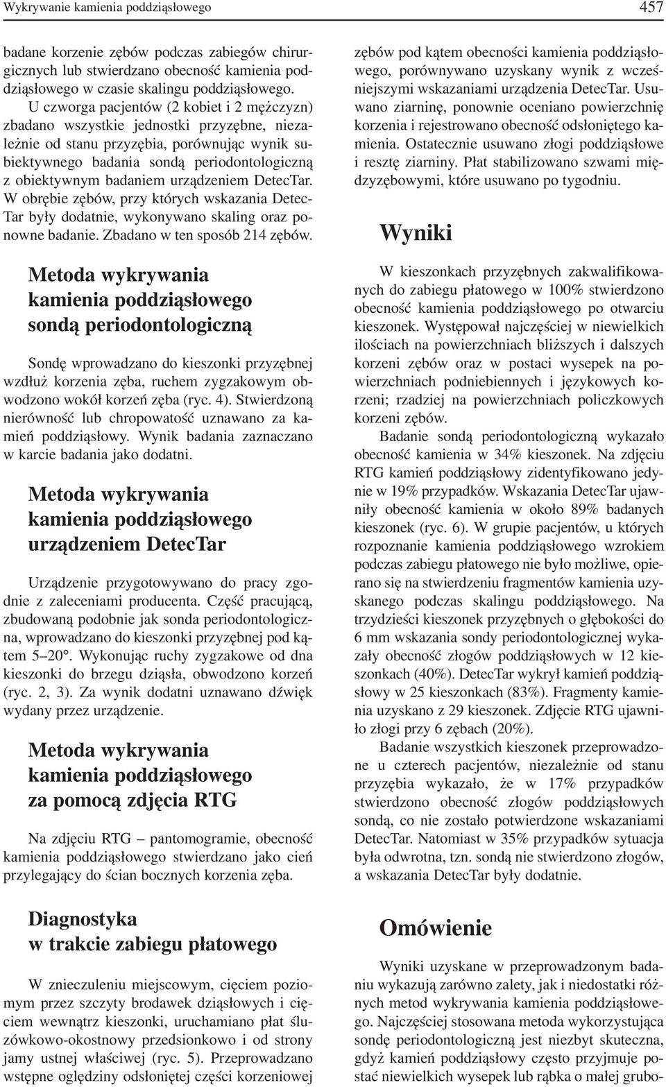 badaniem urządzeniem DetecTar. W obrębie zębów, przy których wskazania Detec Tar były dodatnie, wykonywano skaling oraz po nowne badanie. Zbadano w ten sposób 214 zębów.