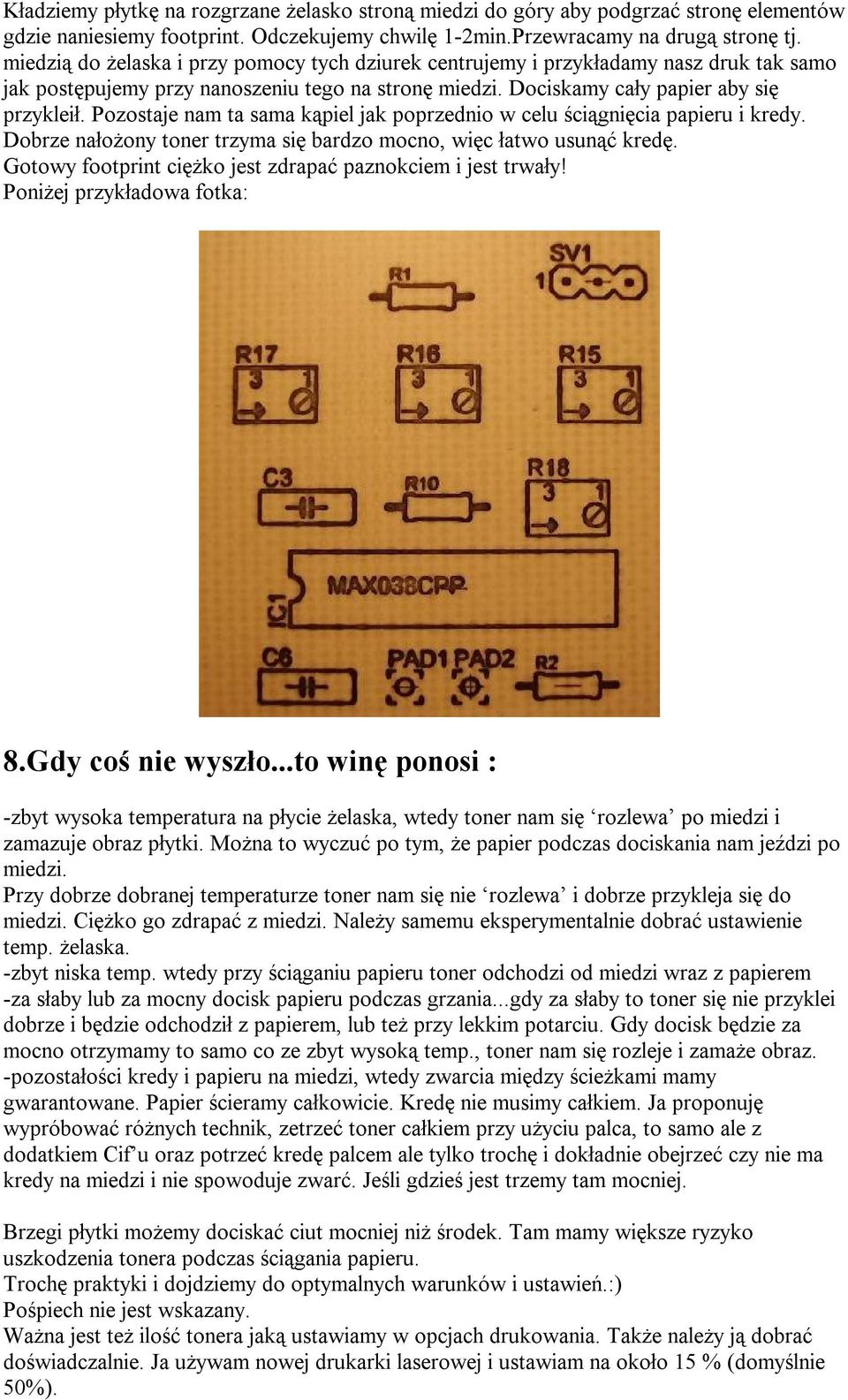 Pozostaje nam ta sama kąpiel jak poprzednio w celu ściągnięcia papieru i kredy. Dobrze nałożony toner trzyma się bardzo mocno, więc łatwo usunąć kredę.