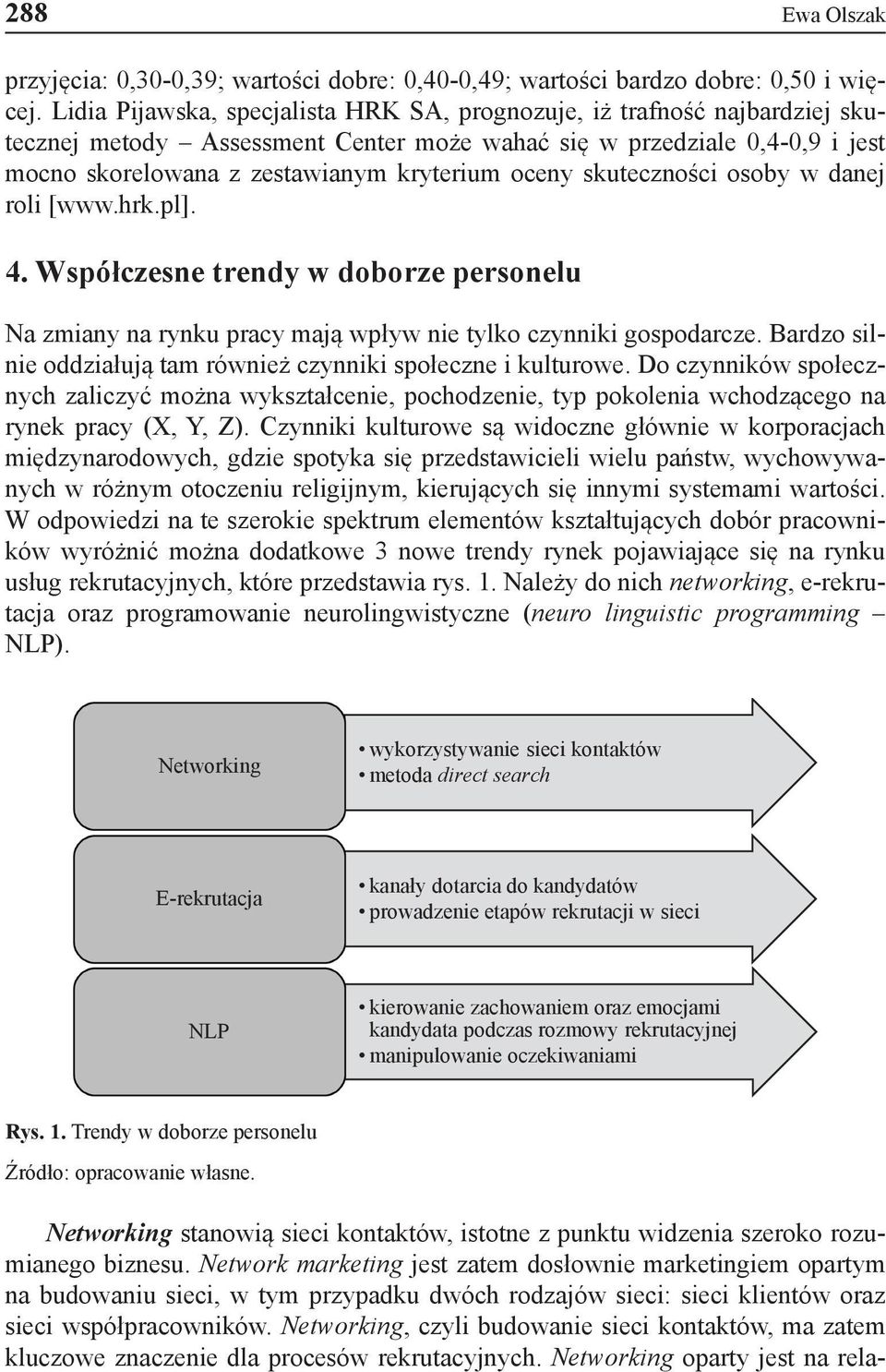 skuteczności osoby w danej roli [www.hrk.pl]. 4. Współczesne trendy w doborze personelu Na zmiany na rynku pracy mają wpływ nie tylko czynniki gospodarcze.