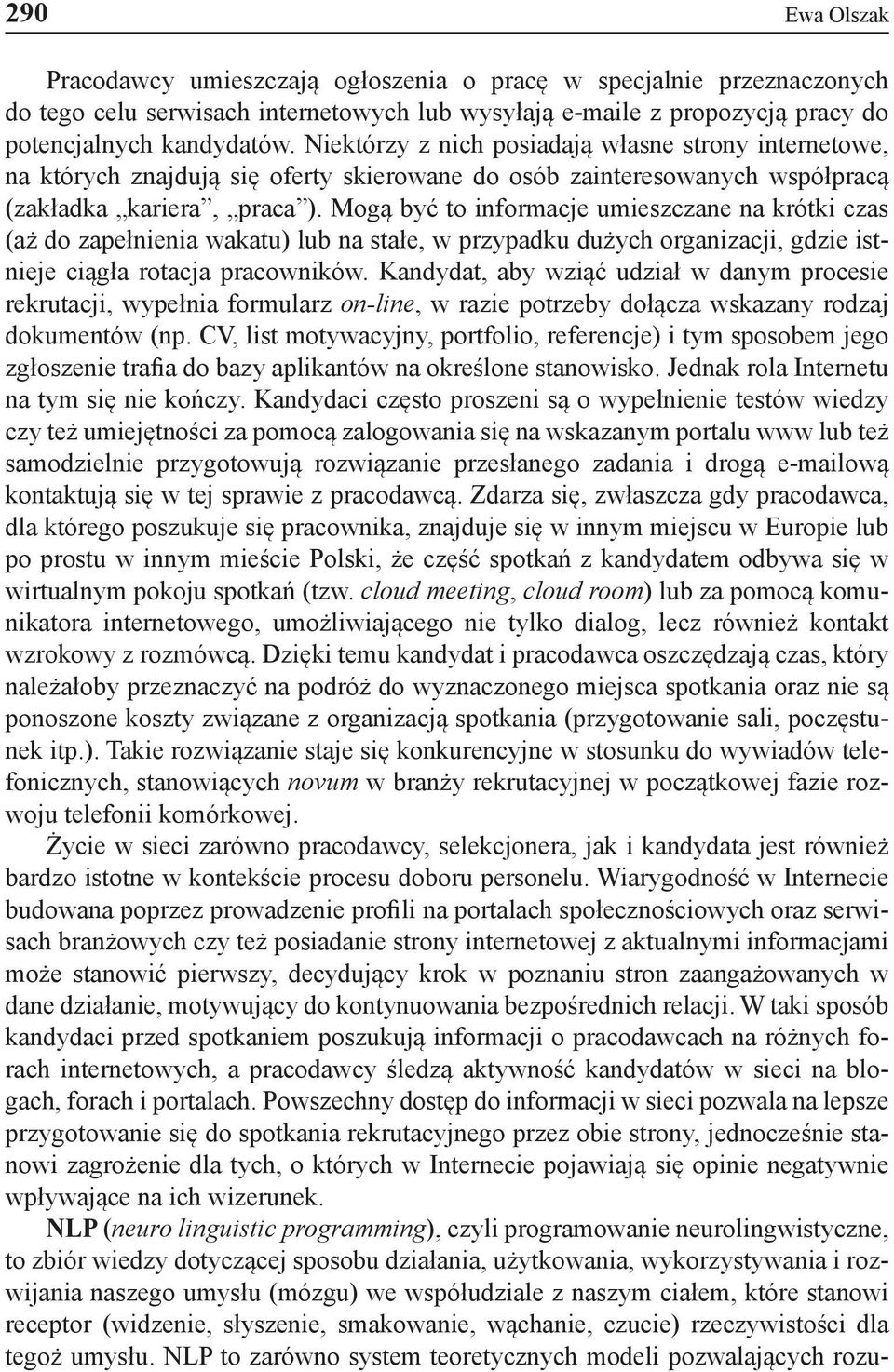 Mogą być to informacje umieszczane na krótki czas (aż do zapełnienia wakatu) lub na stałe, w przypadku dużych organizacji, gdzie istnieje ciągła rotacja pracowników.