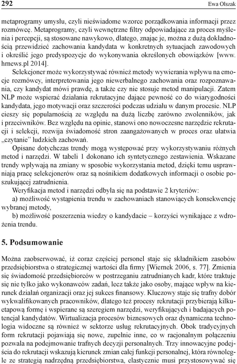 sytuacjach zawodowych i określić jego predyspozycje do wykonywania określonych obowiązków [www. hrnews.pl 2014].