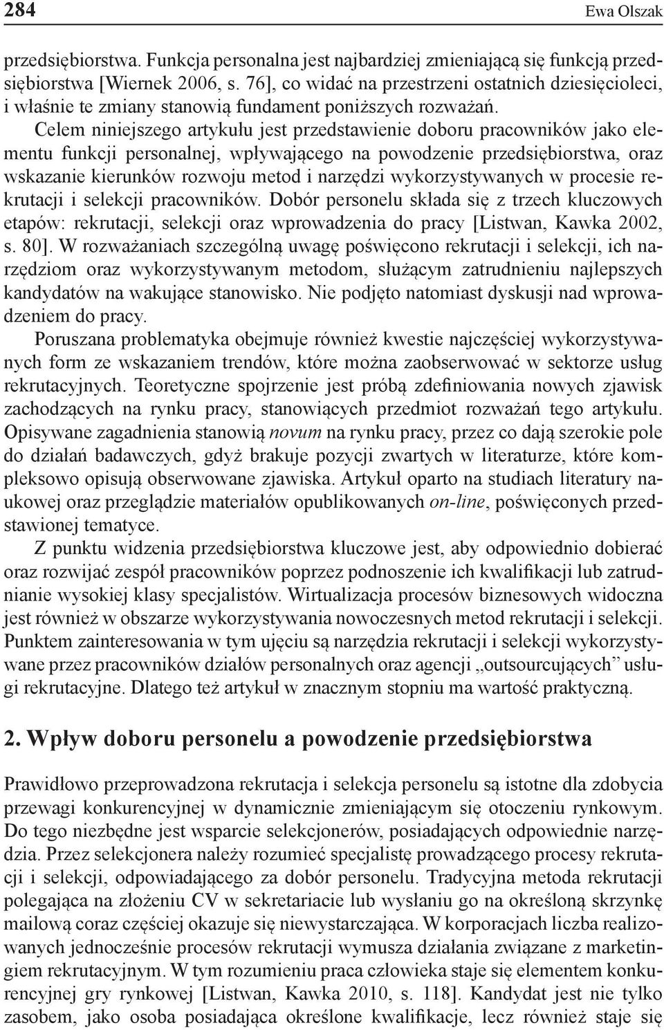 Celem niniejszego artykułu jest przedstawienie doboru pracowników jako elementu funkcji personalnej, wpływającego na powodzenie przedsiębiorstwa, oraz wskazanie kierunków rozwoju metod i narzędzi