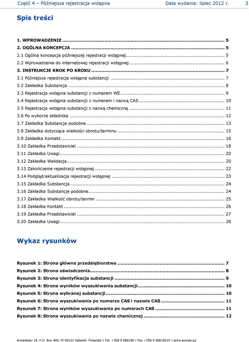 4 Rejestracja wstępna substancji z numerem i nazwą CAS... 10 3.5 Rejestracja wstępna substancji z nazwą chemiczną... 11 3.6 Po wyborze składnika... 12 3.7 Zakładka Substancje podobne... 13 3.