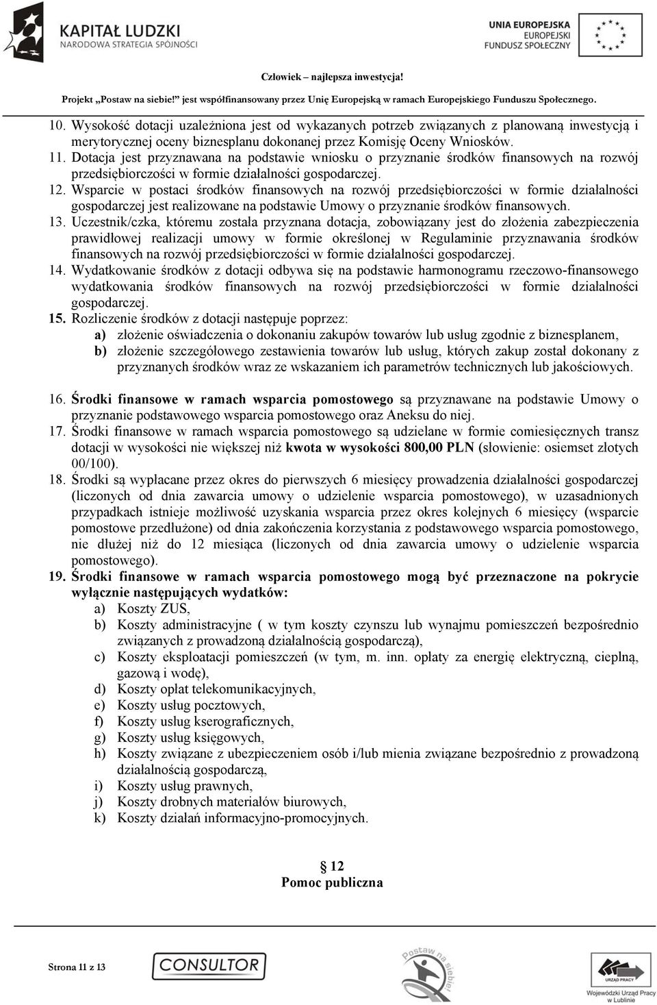 Wsparcie w postaci środków finansowych na rozwój przedsiębiorczości w formie działalności gospodarczej jest realizowane na podstawie Umowy o przyznanie środków finansowych. 13.