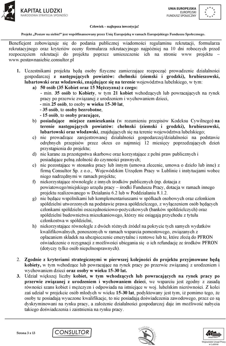 Uczestnikami projektu będą osoby fizyczne zamierzające rozpocząć prowadzenie działalności gospodarczej z następujących powiatów: chełmski (ziemski i grodzki), hrubieszowski, lubartowski oraz