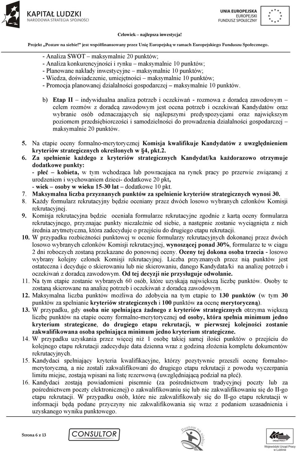 b) Etap II indywidualna analiza potrzeb i oczekiwań - rozmowa z doradcą zawodowym celem rozmów z doradcą zawodowym jest ocena potrzeb i oczekiwań Kandydatów oraz wybranie osób odznaczających się