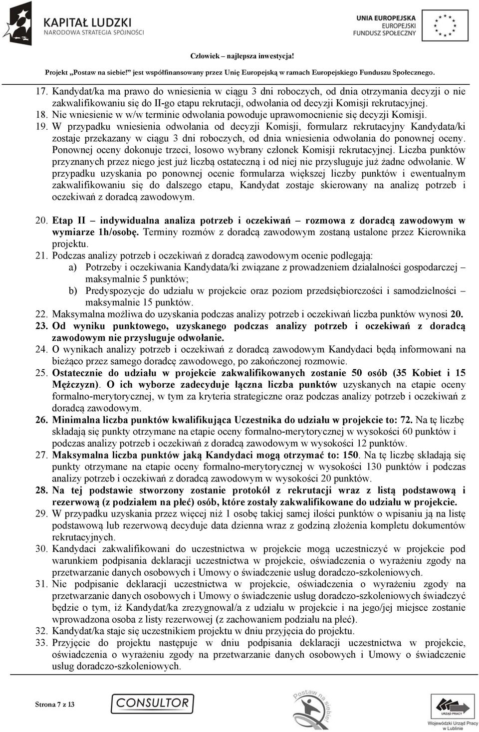 W przypadku wniesienia odwołania od decyzji Komisji, formularz rekrutacyjny Kandydata/ki zostaje przekazany w ciągu 3 dni roboczych, od dnia wniesienia odwołania do ponownej oceny.