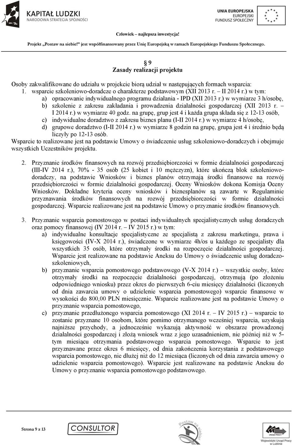 I 2014 r.) w wymiarze 40 godz. na grupę, grup jest 4 i każda grupa składa się z 12-13 osób, c) indywidualne doradztwo z zakresu biznes planu (I-II 2014 r.